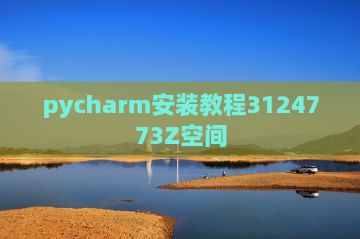 pycharm安装教程3124773Z空间